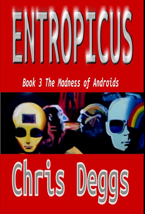 Cover of the book Entropicus 3: The Madness of Androids by Chris Deggs, Chris Deggs