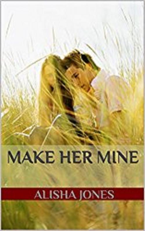 Cover of the book Make Her Mine by Alisha Jones, Alisha Jones