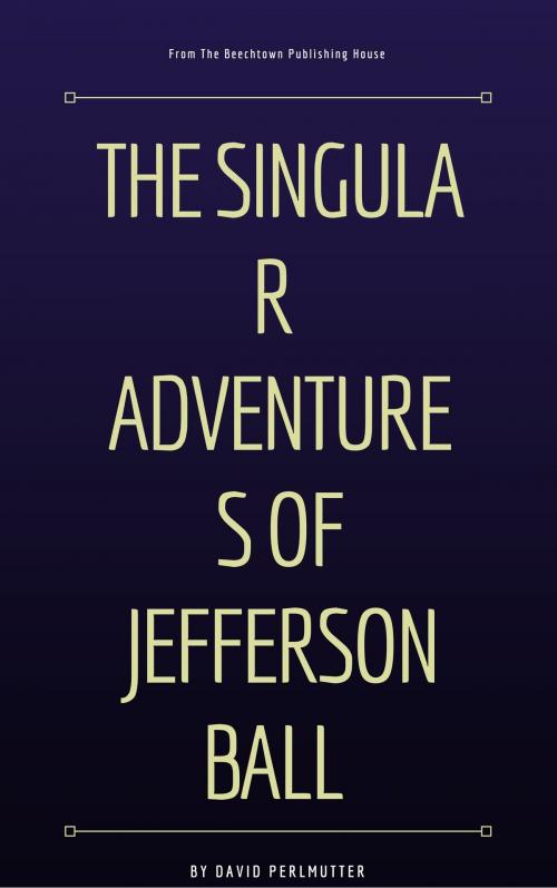 Cover of the book The Singular Adventures of Jefferson Ball by David Perlmutter, David Perlmutter