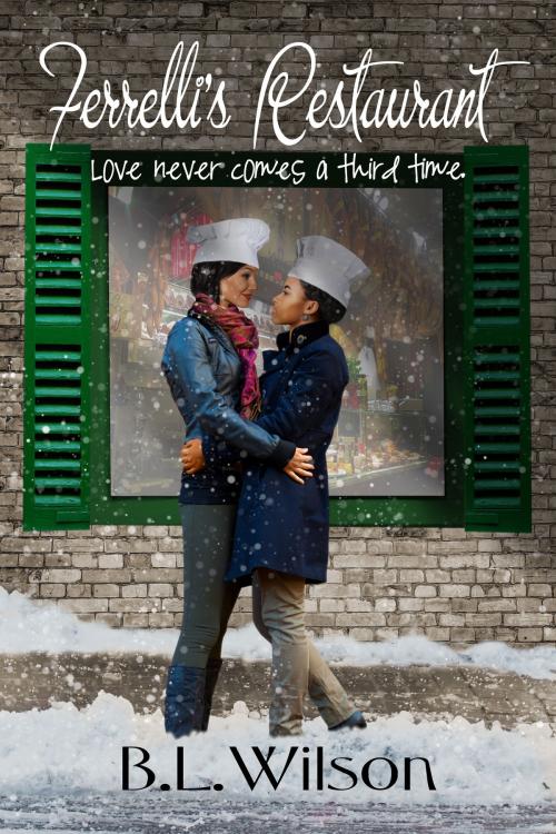 Cover of the book Ferrelli's Restaurant, Love Never Comes Around A Third Time by B.L Wilson, B.L Wilson