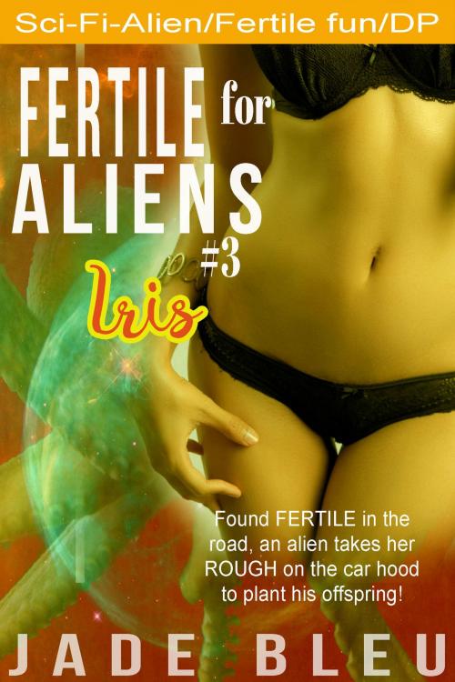 Cover of the book Fertile for Aliens #3: Iris by Jade Bleu, Jaded Temptations