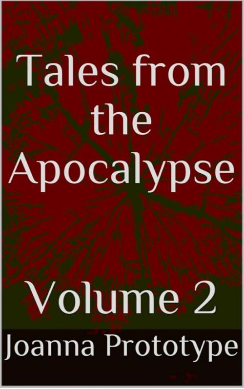 Cover of the book Tales from the Apocalypse Volume 2 by Joanna Prototype, Joanna Prototype
