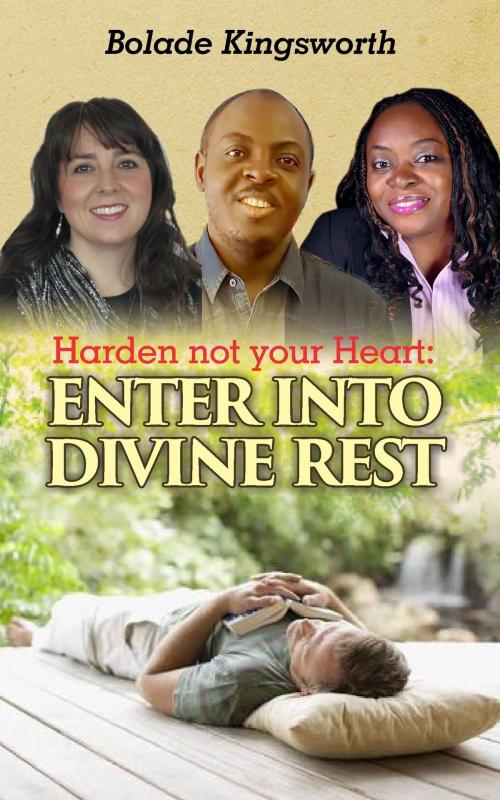 Cover of the book Harden Not Your Heart. Enter Into Divine Rest by Bolade Kingsworth, Bolade Kingsworth