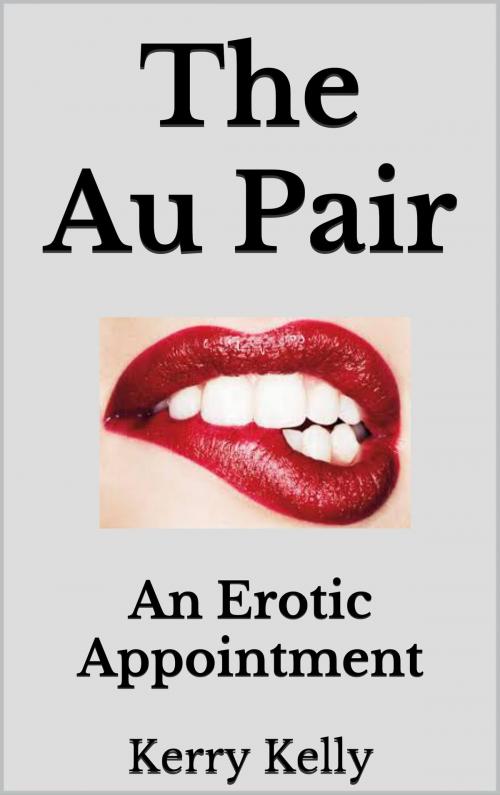 Cover of the book The Au Pair: An Erotic Appointment by Kerry Kelly, Kerry Kelly
