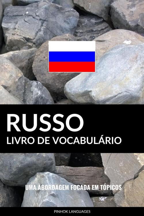 Cover of the book Livro de Vocabulário Russo: Uma Abordagem Focada Em Tópicos by Pinhok Languages, Pinhok Languages