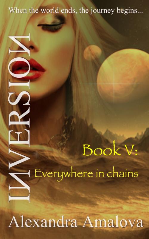 Cover of the book Everywhere In Chains: Book V Of The Inversion Chronicles by Alexandra Amalova, Alexandra Amalova