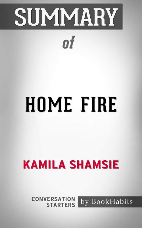 Cover of the book Summary of Home Fire by Kamila Shamsie | Conversation Starters by Book Habits, Cb