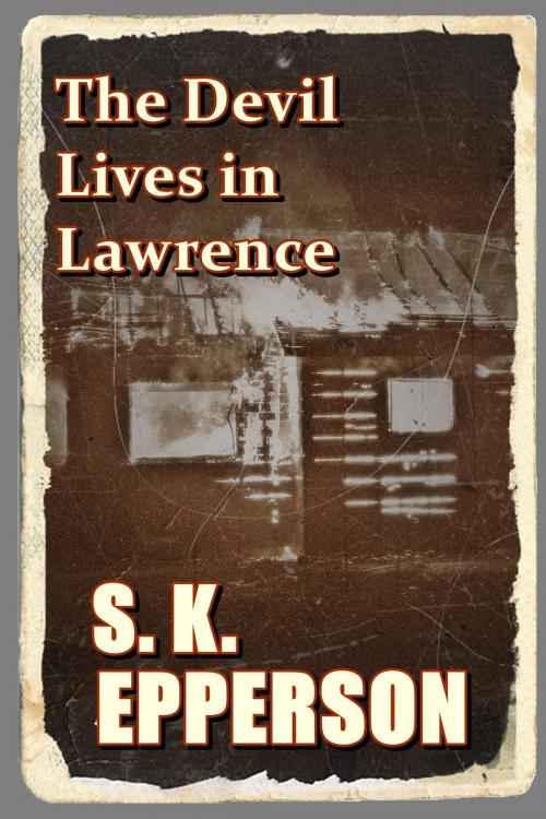 Cover of the book The Devil Lives in Lawrence by S.K. Epperson, S.K. Epperson