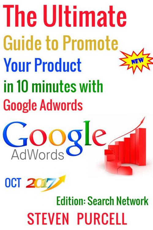 Cover of the book The Ultimate Guide to Promote Your Product in 10 Minutes with Google Adwords by Steven Purcell, Steven Purcell