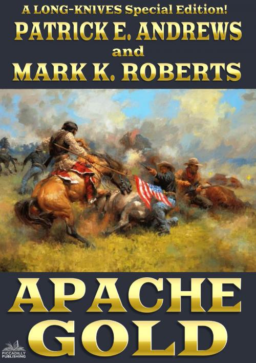 Cover of the book The Long-Knives 6: Apache Gold by Patrick E. Andrews, Mark Roberts, Piccadilly Publishing