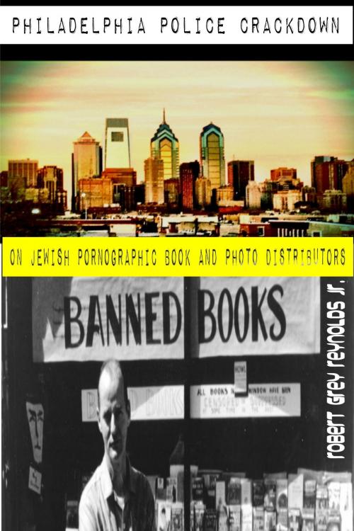 Cover of the book Philadelphia Police Crackdown on Jewish Pornographic Book and Photo Distributors by Robert Grey Reynolds Jr, Robert Grey Reynolds, Jr