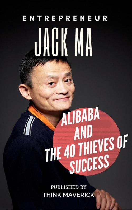 Cover of the book Entrepreneur: Jack Ma, Alibaba and the 40 Thieves of Success by Think Maverick, Winson Ng, Think Maverick