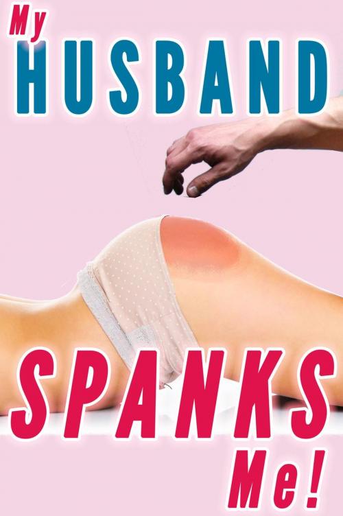 Cover of the book My Husband Spanks Me (Wife Spanking, Marriage Spanking) by Lauren Pain, Lauren Pain