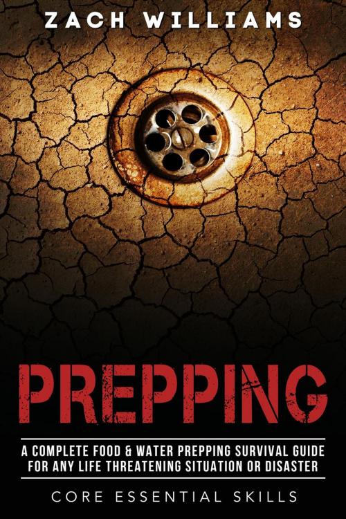 Cover of the book Prepping: A Complete Food & Water Prepping Survival Guide for any Life Threatening Situation or Disaster by Zach Williams, Zach Williams