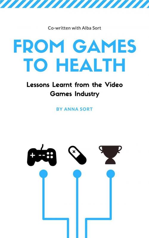 Cover of the book From Games to Health: Lessons Learnt from the Video Games Industry by Anna Sort, Alba Sort, Moirai Publishing
