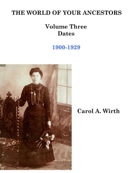 Cover of the book The World of Your Ancestors - Dates - 1900-1929 by Carol A. Wirth, Carol A. Wirth