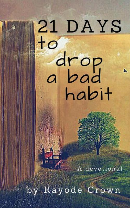 Cover of the book 21 Days to Drop a Bad Habit by Kayode Crown, Kayode Crown