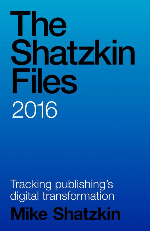 Cover of the book The Shatzkin Files: 2016 by Mike Shatzkin, Mike Shatzkin