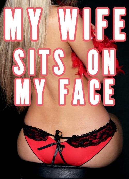 Cover of the book My Wife Sits on My Face (Femdom Facesitting Bundle, Smother, Female Led Marriage Relationship) by Chrissy Wild, Fem