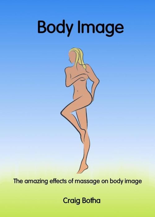 Cover of the book The amazing effects of massage on body image by Craig Botha, Craig Botha