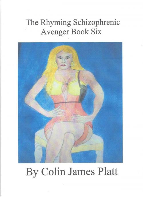 Cover of the book The Rhyming Schizophrenic Avenger Book Six by Colin J Platt, Colin J Platt