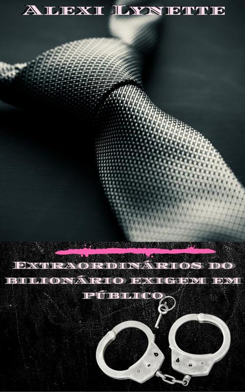 Cover of the book Extraordinários do bilionário exigem em público by Alexi Lynette, Sueton Publishing