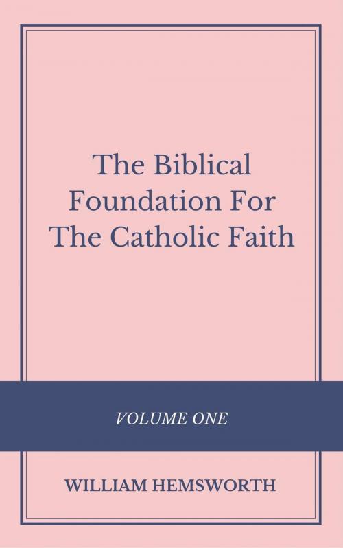 Cover of the book The Biblical Foundation For The Catholic Faith by William Hemsworth, Theology Still Matters Publications