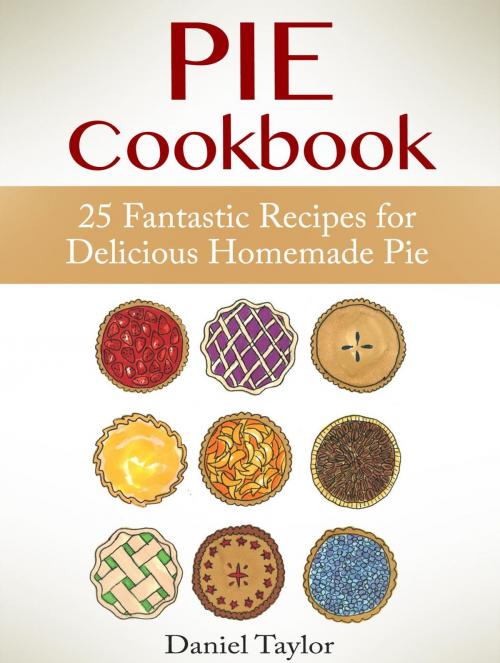 Cover of the book Pie Cookbook: 25 Fantastic Recipes for Delicious Homemade Pie by Daniel Taylor, Cloud 42 Solutions
