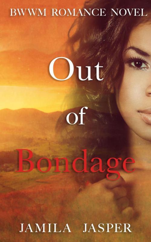 Cover of the book Out of Bondage: BWWM Romance Novel by Jamila Jasper, Jamila Jasper