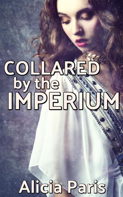 Cover of the book Collared by the Imperium by Alicia Paris, Alicia Paris