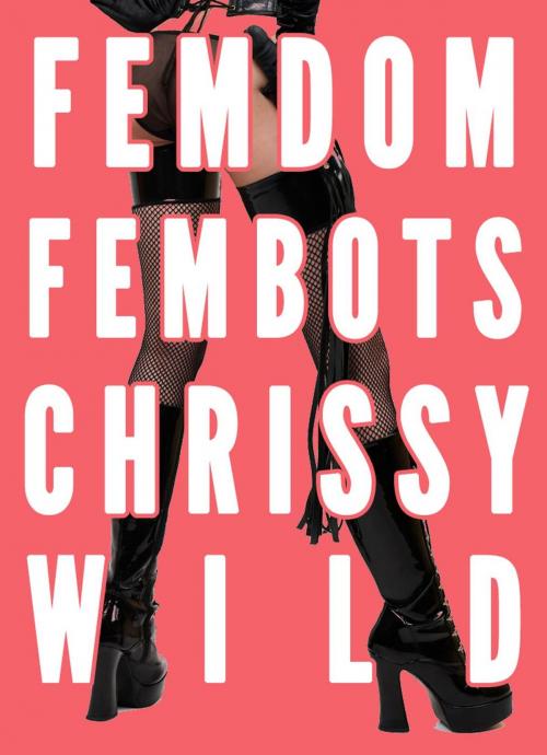 Cover of the book Femdom Fembots (Female Dominated Future, Facesitting, CFNM, CBT) by Chrissy Wild, Fem