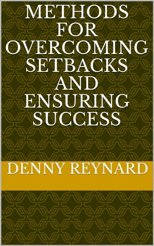 Cover of the book Methods of Overcoming Setbacks and Ensuring Success by DENNY REYNARD, Denny Reynard