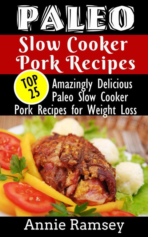 Cover of the book Paleo Slow Cooker Pork Recipes: Top 25 Amazingly Delicious Paleo Slow Cooker Pork Recipes for Weight Loss & for People On-the-go! by Annie Ramsey, justhappyforever.com