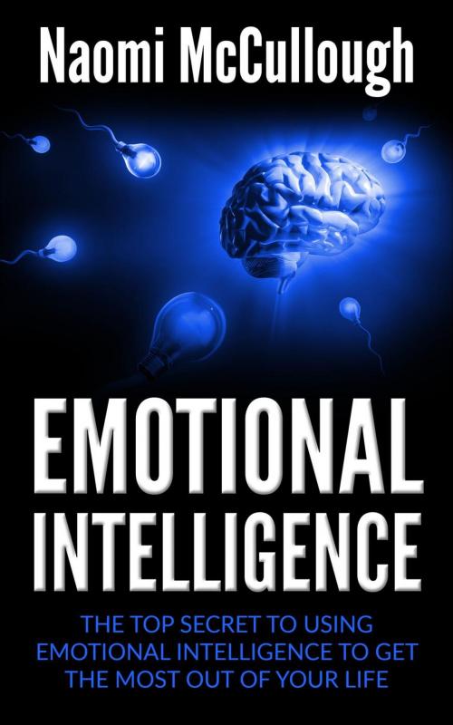 Cover of the book Emotional Intelligence: The Top Secret to Using Emotional Intelligence to Get the Most Out of Your Life by Naomi McCullough, Ténzy Publisher
