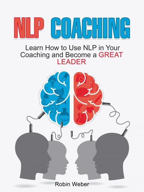 Cover of the book NLP Coaching: Learn How to Use NLP in Your Coaching and Become a Great Leader by Robin Weber, Jet Solutions
