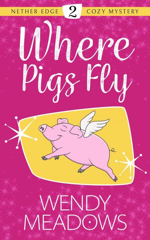Cover of the book Where Pigs Fly by Wendy Meadows, Majestic Owl Publishing LLC