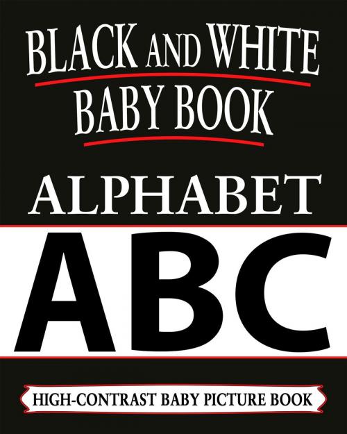Cover of the book Black And White Baby Books: Alphabet by Black and White Baby Books, Black and White Baby Books