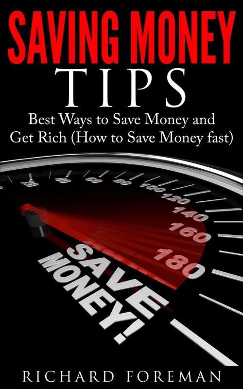 Cover of the book Saving Money Tips: Best Ways to Save Money and Get Rich (How to Save Money Fast) by Richard Foreman, justhappyforever.com