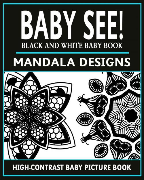Cover of the book Baby See!: Mandala Designs by Black and White Baby Books, Black and White Baby Books