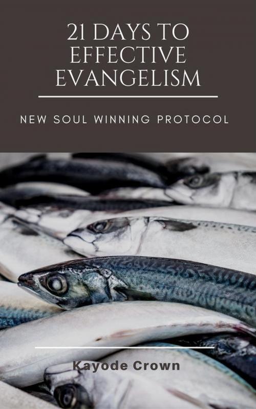 Cover of the book 21 Days to Effective Evangelism: New Soul Winning Protocol by Kayode Crown, Kayode Crown