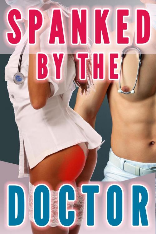 Cover of the book Spanked By The Doctor (Nurse Spanking, Spanked by the Doctor, Spanking Humiliation) by Lauren Pain, Lauren Pain