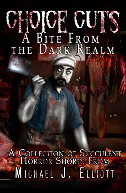Cover of the book Choice Cuts-A Bite From The Dark Realm by Michael J. Elliott, Michael J Elliott