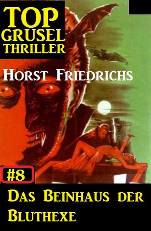 Cover of the book Top Grusel Thriller #8 - Das Beinhaus der Bluthexe by Horst Friedrichs, Cassiopeiapress/Alfredbooks