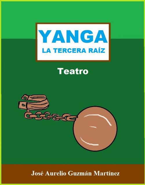 Cover of the book Yanga. La tercera raíz. by JOSE AURELIO GUZMAN MARTINEZ, JOSE AURELIO GUZMAN MARTINEZ