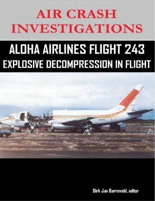 Cover of the book Air Crash Investigations - Aloha Airlines Flight 243 - Explosive Decompression in Flight by Dirk Jan Barreveld, editor, Lulu.com