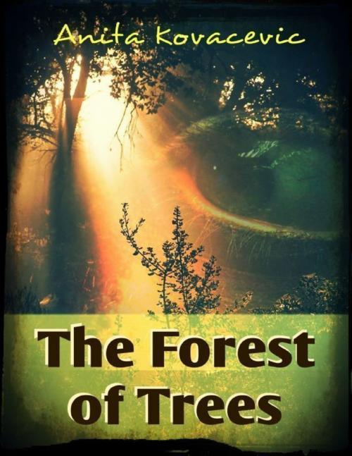 Cover of the book The Forest of Trees by Anita Kovacevic, Lulu.com