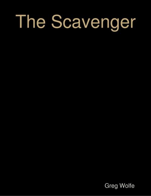 Cover of the book The Scavenger by Greg Wolfe, Lulu.com