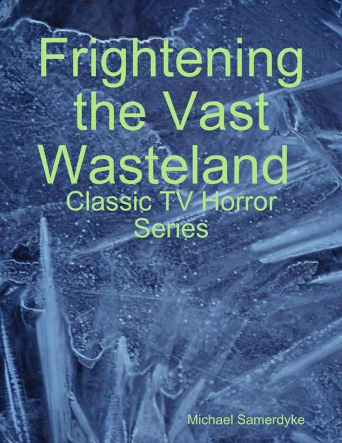 Cover of the book Frightening the Vast Wasteland: Classic TV Horror Series by Michael Samerdyke, Lulu.com