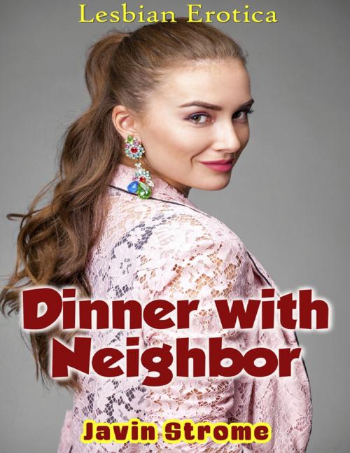 Cover of the book Dinner With Neighbor: Lesbian Erotica by Javin Strome, Lulu.com