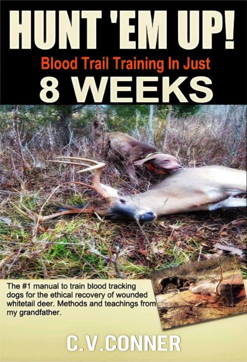 Cover of the book Hunt 'em Up! Train Your Dog To Blood Trail in 8 Weeks by C.V.Conner, Ph.D., Belo / The Conner Company